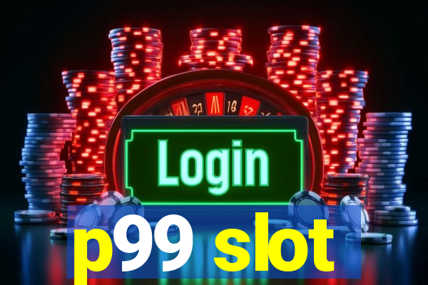 p99 slot