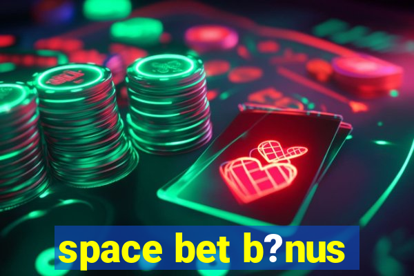 space bet b?nus