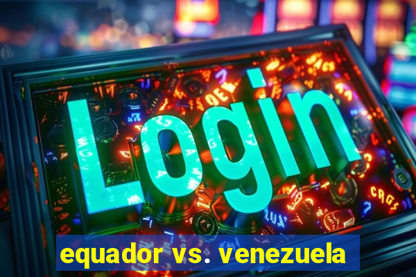 equador vs. venezuela