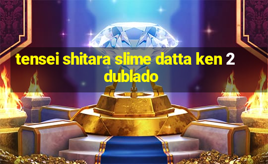 tensei shitara slime datta ken 2 dublado