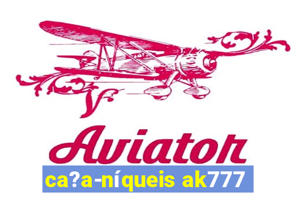 ca?a-níqueis ak777