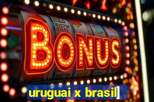 uruguai x brasil]