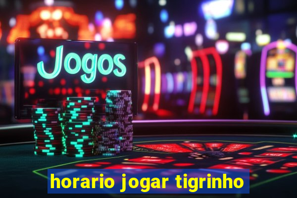 horario jogar tigrinho