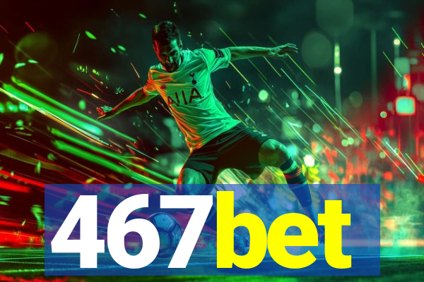 467bet