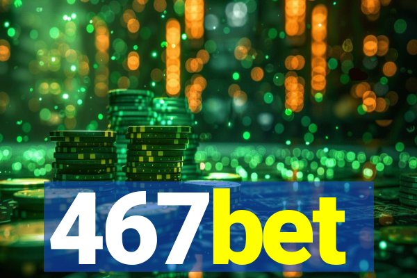 467bet