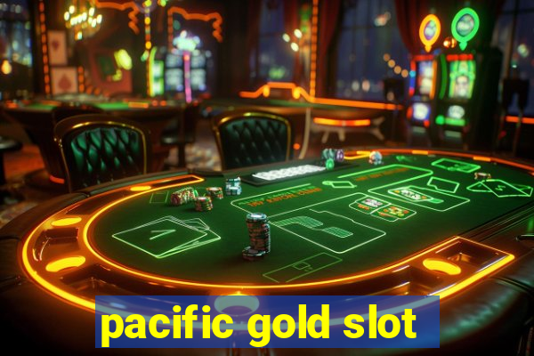 pacific gold slot