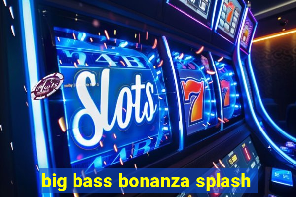 big bass bonanza splash