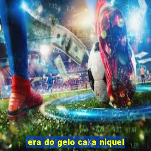 era do gelo ca莽a niquel