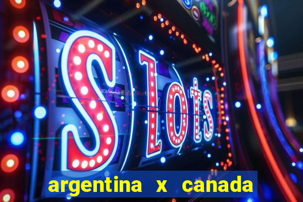 argentina x canada ao vivo