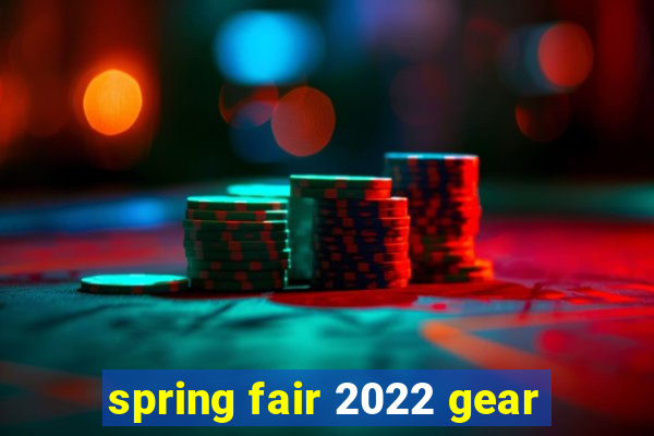 spring fair 2022 gear