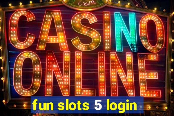 fun slots 5 login