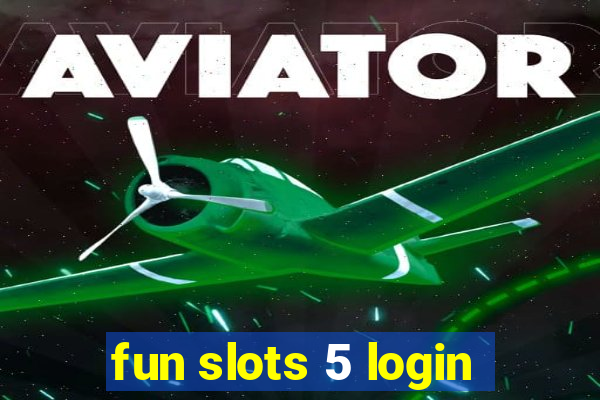 fun slots 5 login