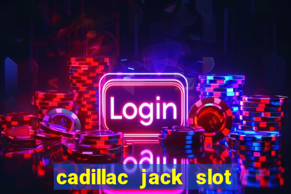 cadillac jack slot machines online