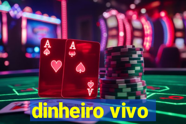 dinheiro vivo