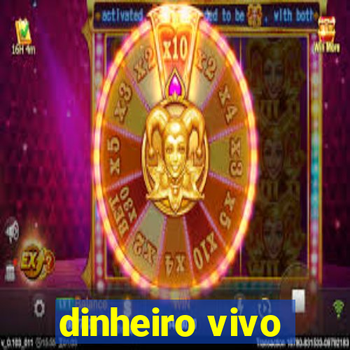 dinheiro vivo