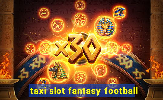 taxi slot fantasy football