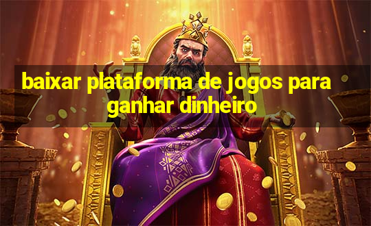 baixar plataforma de jogos para ganhar dinheiro