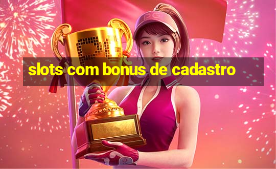 slots com bonus de cadastro