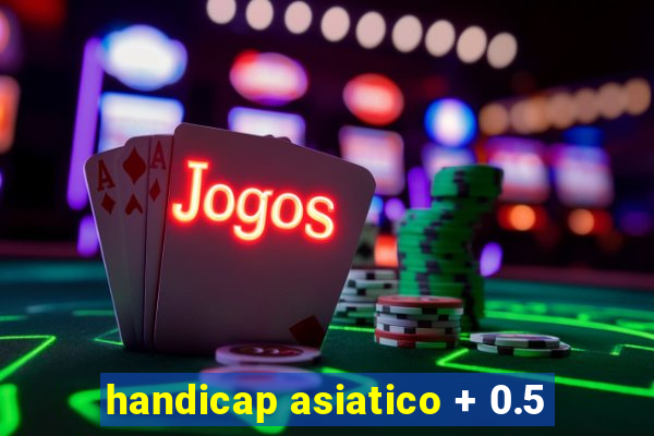 handicap asiatico + 0.5