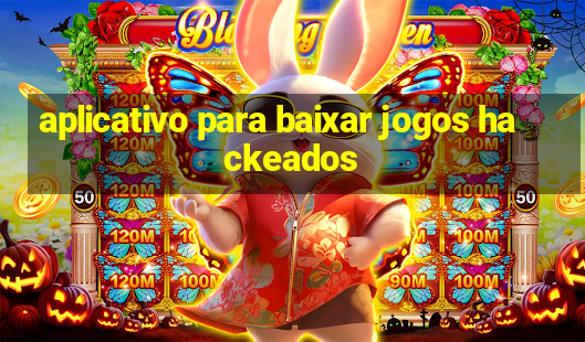 aplicativo para baixar jogos hackeados