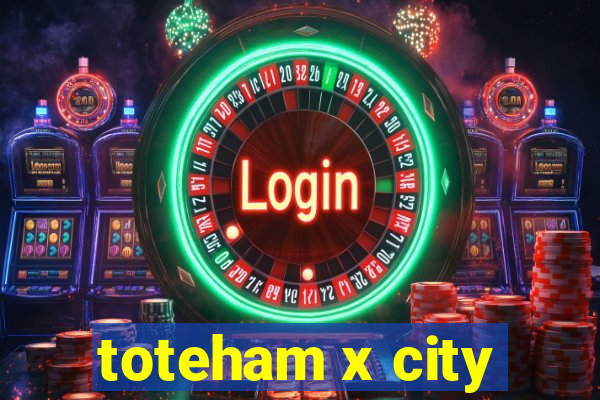 toteham x city