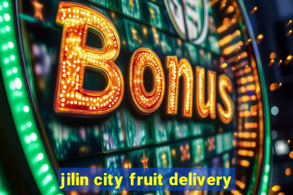 jilin city fruit delivery