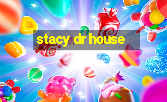 stacy dr house