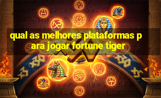 qual as melhores plataformas para jogar fortune tiger