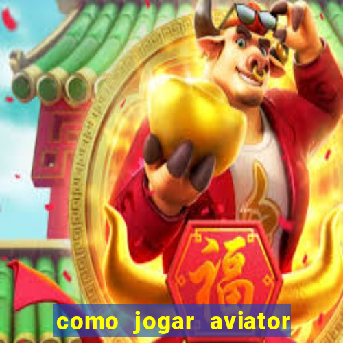 como jogar aviator e ganhar dinheiro