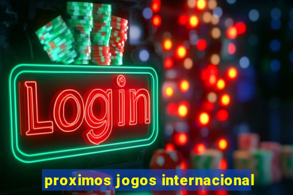 proximos jogos internacional