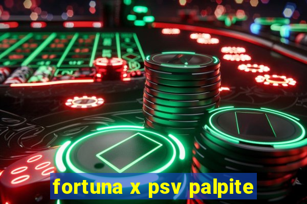 fortuna x psv palpite