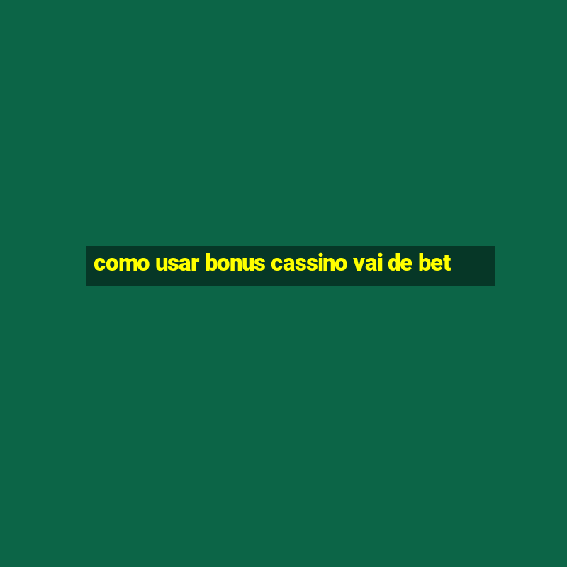 como usar bonus cassino vai de bet