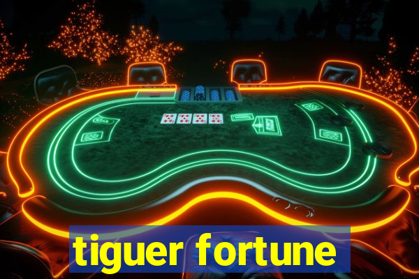 tiguer fortune