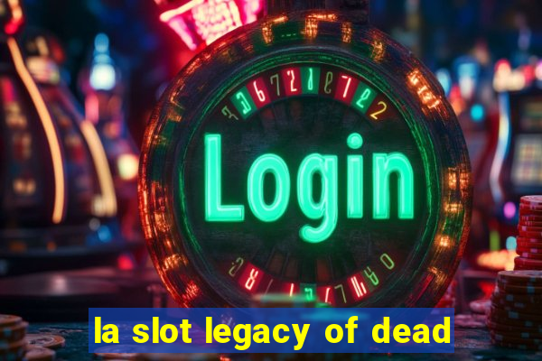 la slot legacy of dead