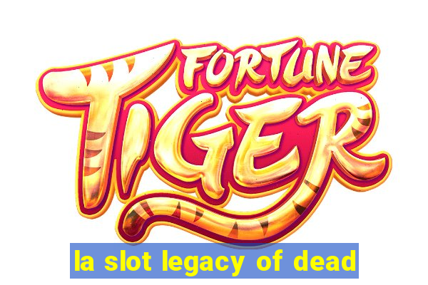 la slot legacy of dead