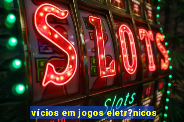 vícios em jogos eletr?nicos