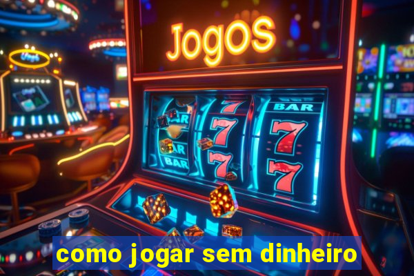 como jogar sem dinheiro