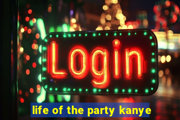 life of the party kanye