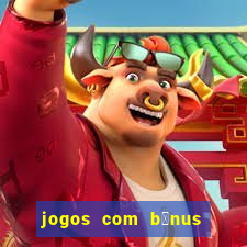 jogos com b么nus de boas vindas