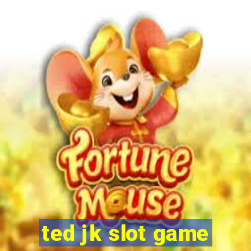 ted jk slot game