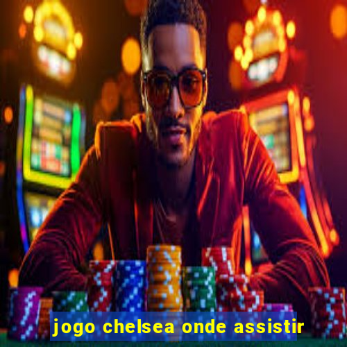 jogo chelsea onde assistir