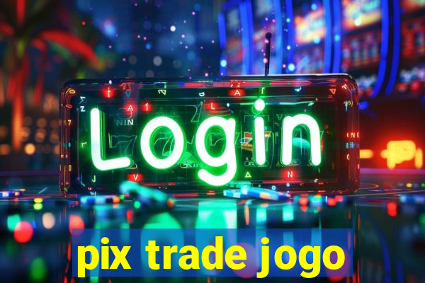 pix trade jogo