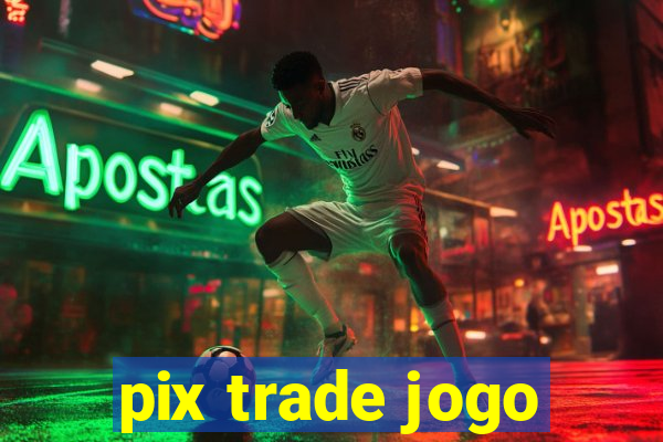 pix trade jogo