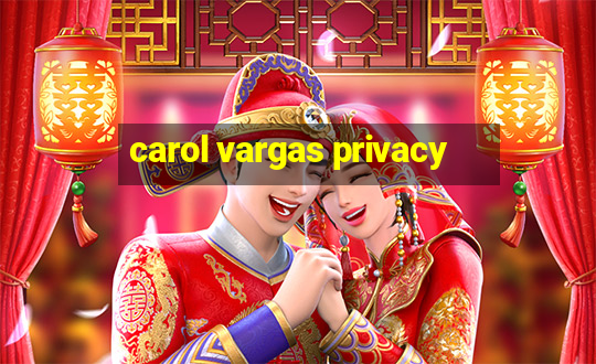 carol vargas privacy