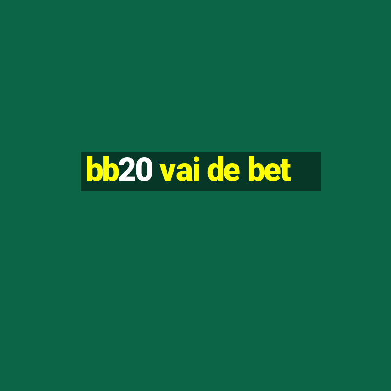 bb20 vai de bet