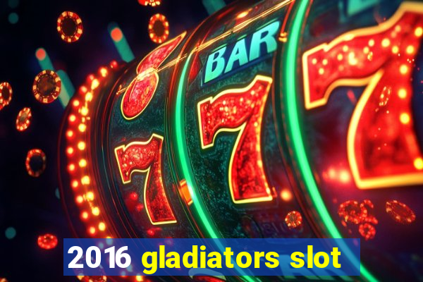 2016 gladiators slot