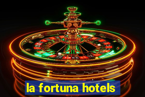 la fortuna hotels