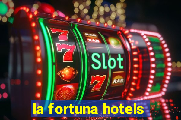 la fortuna hotels