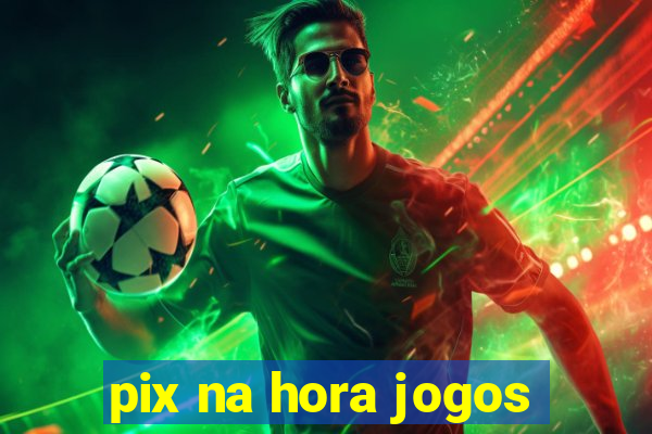 pix na hora jogos