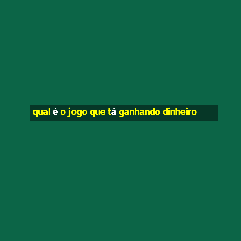 qual é o jogo que tá ganhando dinheiro